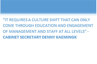 "it requires a culture shift that can only come through education and engagement of management and staff at all levels quote by cabinet secretary denny Kaemingk